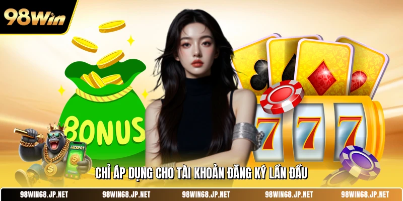 Chỉ áp dụng cho tài khoản đăng ký lần đầu