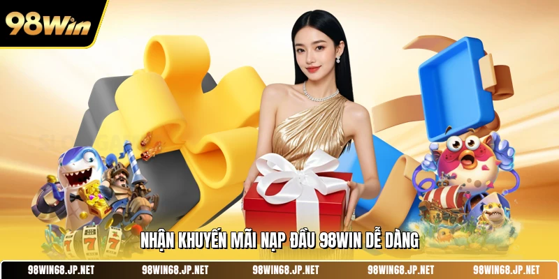 Nhận khuyến mãi nạp đầu 98WIN dễ dàng